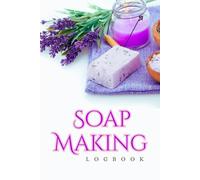 Soap Making Logbook: Soap Batch Journal for Makers | Organize Formulas, Essential Oils, Curing Times, and Final Product Quality