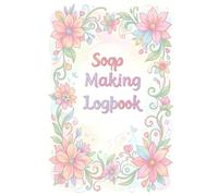 Soap Making Recipe Logbook: Cold Process Soap Crafter's Journal to Track Lye Calculators, Oil Costs, Temperatures & Curing Times