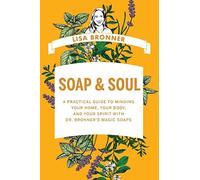 Soap & Soul: A Practical Guide to Minding Your Home, Your Body, and Your Spirit with Dr. Bronner's Magic Soaps