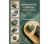 SOAPSTONE CARVING MADE SIMPLE: A Complete Step-by-Step Guide to Soapstone Carving for Beginners-Tools, Techniques & Finished Projects