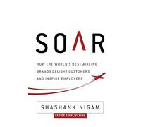Soar: How the Best Airline Brands Delight Customers and Inspire Employees