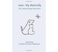 Soar, My Butterfly: The Animal Dying Experience by Gail Pope (October 13,2015)