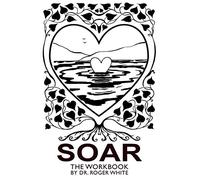 Soar: The Workbook: Achieving Your Best Possible Health Through Awareness