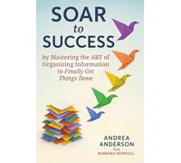 SOAR To Success: Mastering the ART of Organizing Information to Finally Get Things Done