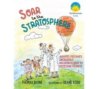 Soar to the Stratosphere : Auguste Piccard's Incredible Balloon Flight to Dizzying Heights