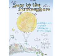 Soar to the Stratosphere: Auguste Piccard's Incredible Balloon Flight to Dizzying Heights (Barbara Guth Worlds of Wonder Series)