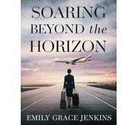 Soaring Beyond the Horizon: A novel by Emily Grace Jenkins