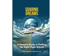 Soaring Dreams: A Parent's Guide to Finding the Right Flight School (Aviation Book)