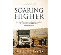 Soaring Higher: One Man's True Story of the Faithfulness of God in a Life of Travel and Adventure around the World