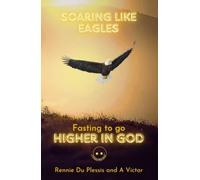 Soaring like Eagles: Fasting to go Higher in God