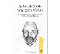 Soaring on Winged Verse: The Life of Ethiopian Poet-Playwright Tsegaye Gabre-Medhin