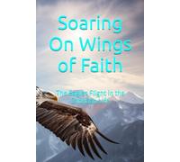 Soaring On Wings of Faith: The Eagles Flight in the Christian Life