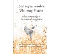 Soaring Sunward on Fluttering Pinions: Selected Writings of the Bird-watching Bards