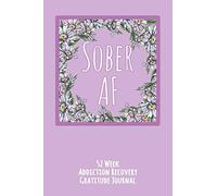 Sober AF: 52 Week Gratitude Journal For Addiction Recovery With Daily and Weekly Gratitude and Affirmations