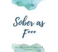 Sober as F*** Journal: Addiction Recovery Journal, Soberity Notebook for Addiction Recovery