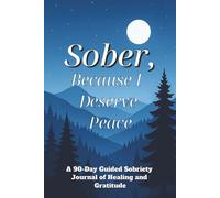 Sober, Because I Deserve Peace: A 90-Day Guided Sobriety & Gratitude Journal for Healing, Self-Love, and Daily Growth