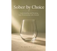 Sober by Choice: Understanding and Breaking Your Relationship with Alcohol