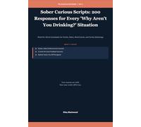 Sober Curious Scripts: 200 Responses for Every 'Why Aren't You Drinking?' Situation: Word-for-Word Comebacks for Parties, Dates, Work Events, and Family Gatherings (The Social Survival Guide)
