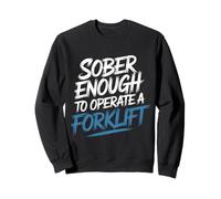 Sober Enough To Operate A Forklift Drinking Safety - Sweatshirt