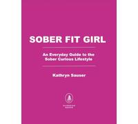 Sober Fit Girl: An Everyday Guide to the Sober Curious Lifestyle