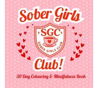 Sober Girls Club: 30 Day Colouring & Mindfulness Book: An Empowering and Creative Companion for your Sobriety Journey