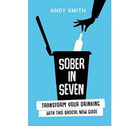 Sober in Seven: Transform Your Drinking with this Radical New Guide