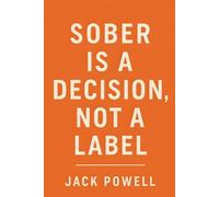 Sober Is a Decision, Not a Label: How to Stop Drinking, Reclaim Your Life, and Build Real Peace Without Needing a Label