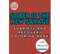 Sober is the New Savage - Sobriety and Recovery Coloring Book: Empowering Quotes & Mindful Patterns | Color, Track Progress & Reflect on Your Recovery Journey - For Strong Men & Women in Sobriety