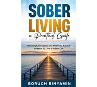 Sober Living, a Practical Guide: Meaningful insights and realistic advice on how to live a sober life