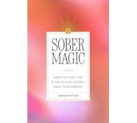 Sober Magic: Using the Tarot and Ritual in Your Journey Away from Drinking