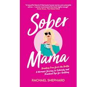 Sober Mama : Breaking Free from the Bottle: A Woman’s Journey to Sobriety and Practical Tips for Quitting