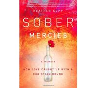 Sober Mercies: How Love Caught Up with a Christian Drunk