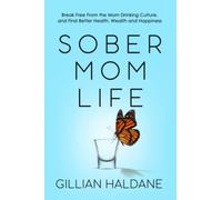 Sober Mom Life: Break Free From the Mom Drinking Culture, and Find Better Health, Wealth and Happiness (Alcohol Free Mothers Series)
