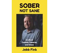Sober Not Sane: A Life of Comedy, Cameras, and Chaos