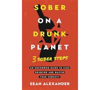 Sober On A Drunk Planet: 3 Sober Steps. An Uncommon Guide To Stop Drinking and Master Your Sobriety (Quit Lit Sobriety Series)