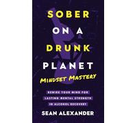 Sober On A Drunk Planet: Mindset Mastery. Rewire Your Mind For Lasting Mental Strength In Alcohol Recovery: 4 (Quit Lit Sobriety Series)