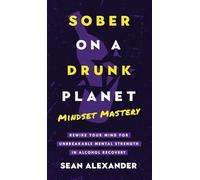 Sober On A Drunk Planet: Mindset Mastery. Rewire Your Mind For Unbreakable Mental Strength In Alcohol Recovery: 4