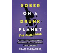 Sober On A Drunk Planet: The Challenge. A 31-Day Guided Sobriety Journal With Prompts And Daily Reflections For Living Sober (Alcohol Recovery Journal)