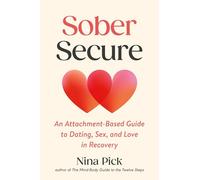 Sober Secure: An Attachment-Based Guide to Dating, Sex, and Love in Recovery
