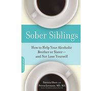Sober Siblings: How to Help Your Alcoholic Brother or Sister-and Not Lose Yourself