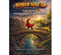 Sober Side Up: The Seven Standards of Recovery (Revised Edition): A Practical Framework for Personal Recovery and Rebuilding Life: 2