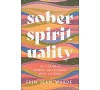 Sober Spirituality: The Joy of a Mindful Relationship with Alcohol