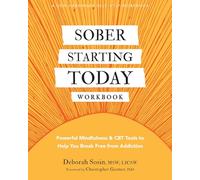 Sober Starting Today Workbook: Powerful Mindfulness and CBT Tools to Help You Break Free from Addiction