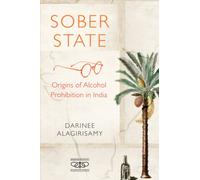 Sober State : Origins of Alcohol Prohibition in India