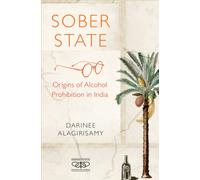Sober State : Origins of Alcohol Prohibition in India