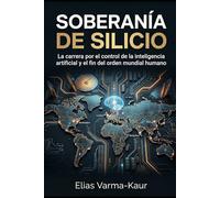 SOBERANÍA DE SILICIO: La carrera por el control de la inteligencia artificial y el fin del orden mundial humano.