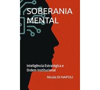 SOBERANIA MENTAL: Inteligência Estratégica e Ordem Institucional (Manuais de Inteligência e Contrainteligência)