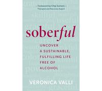 Soberful: Uncover a Sustainable, Fulfilling Life Free of Alcohol