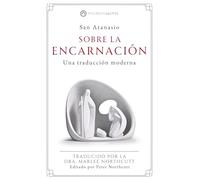 Sobre la Encarnación: Una traducción moderna (Lenguaje actualizado y fácil de leer, con notas al margen) La serie de Modern Saints-los clásicos cristianos modernizados pero fieles