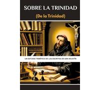 Sobre la Trinidad (De la Trinidad): Un estudio temático de los escritos de San Agustín (Serie de Historia de la Iglesia Primitiva)